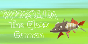 Barraskewda - The Glass Cannon